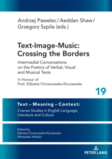 Image for Text-Image-Music: Crossing the Borders: Intermedial Conversations on the Poetics of Verbal, Visual and Musical Texts In Honour of Prof. Elzbieta Chrzanowska-Kluczewska