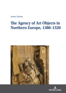 Image for The Agency of Art Objects in Northern Europe, 1380-1520