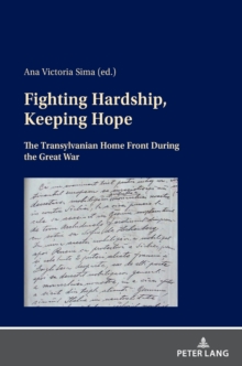 Fighting Hardship, Keeping Hope: The Transylvanian Home Front During the Great War