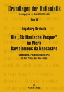 Image for Die „Sizilianische Vesper" im Werk Bartolomeos da Neocastro: Geschichte, Politik und Rhetorik in der Prosa des Duecento