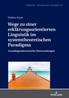 Wege Zu Einer Erklaerungsorientierten Linguistik Im Systemtheoretischen Paradigma