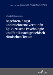 Image for Begehren, Angst - Und Nuechterne Vernunft: Epikureische Psychologie Und Ethik Nach Griechisch-Roemischen Texten
