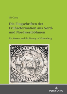 Image for Die Flugschriften der Fruehreformation aus Nord- und Nordwestboehmen: Ihr Wesen und ihr Bezug zu Wittenberg