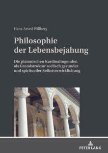 Image for Philosophie der Lebensbejahung: Die platonischen Kardinaltugenden als Grundstruktur seelisch gesunder und spiritueller Selbstverwirklichung