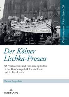 Image for Der Koelner Lischka-Prozess: NS-Verbrechen und Erinnerungskultur in der Bundesrepublik Deutschland und in Frankreich
