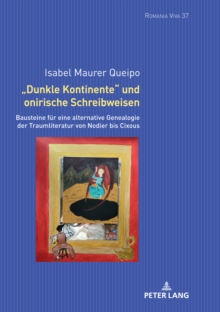 Image for "Dunkle Kontinente" Und Onirische Schreibweisen: Bausteine Fuer Eine Alternative Genealogie Der Traumliteratur Von Nodier Bis Cixous