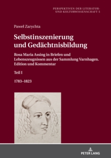 Image for Selbstinszenierung und Gedaechtnisbildung: Rosa Maria Assing in Briefen und Lebenszeugnissen aus der Sammlung Varnhagen. Edition und Kommentar. Teil I. 1783-1823