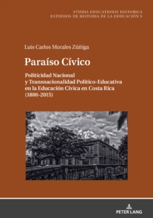 Image for Paraíso Cívico: Politicidad Nacional Y Transnacionalidad Político-Educativa En La Educación Cívica En Costa Rica (1886-2015)