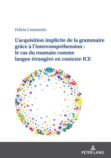 Image for L'acquisition Implicite De La Grammaire Grâce À L'intercompréhension : Le Cas Du Roumain Comme Langue Étrangère En Contexte ICE