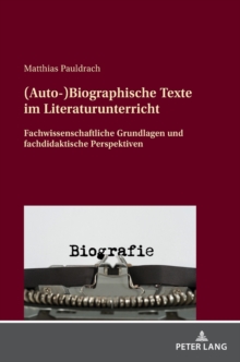 Image for (Auto-)Biographische Texte im Literaturunterricht : Fachwissenschaftliche Grundlagen und fachdidaktische Perspektiven