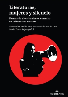 Image for Literaturas, Mujeres Y Silencio: Formas De Silenciamiento Femenino En La Literatura Reciente