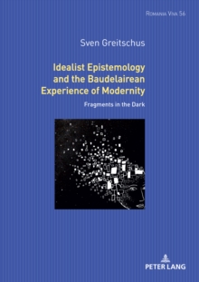 Image for Idealist epistemology and the Baudelairean experience of modernity: fragments in the dark