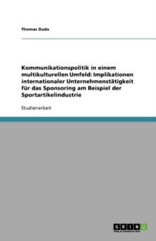 Image for Kommunikationspolitik in einem multikulturellen Umfeld : Implikationen internationaler Unternehmenstatigkeit fur das Sponsoring am Beispiel der Sportartikelindustrie