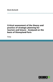 Image for Critical assessment of the theory and practice of strategic planning for tourism and leisure - Analysed on the basis of Disneyland Paris