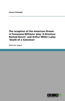 Image for The reception of the American Dream in Tennessee Williams' play 'A Streetcar Named Desire' and Arthur Miller's play 'Death of a Salesman'