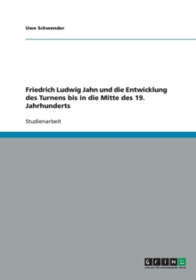 Image for Friedrich Ludwig Jahn und die Entwicklung des Turnens bis in die Mitte des 19. Jahrhunderts