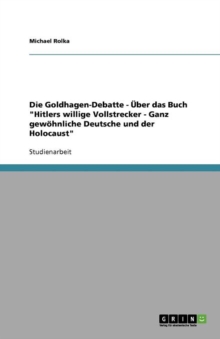 Image for Die Goldhagen-Debatte - UEber das Buch Hitlers willige Vollstrecker - Ganz gewoehnliche Deutsche und der Holocaust