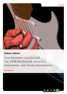 Image for Geschlossene Gesellschaft. Die DDR-Rockmusik zwischen Linientreue und Nonkonformismus