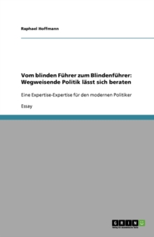 Image for Vom blinden Fuhrer zum Blindenfuhrer : Wegweisende Politik lasst sich beraten: Eine Expertise-Expertise fur den modernen Politiker