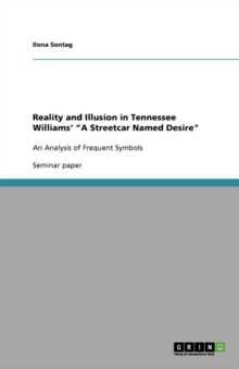 Image for Reality and Illusion in Tennessee Williams' "A Streetcar Named Desire" : An Analysis of Frequent Symbols