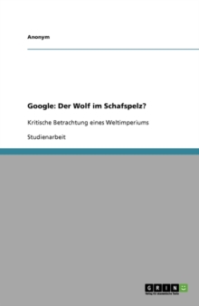 Image for Google : Der Wolf im Schafspelz?: Kritische Betrachtung eines Weltimperiums