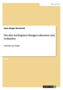 Image for Die drei wichtigsten Absagen erkennen und verkaufen : Verkaufen mit Erfolg