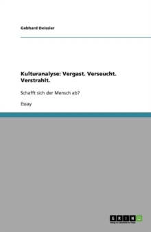 Image for Kulturanalyse : Vergast. Verseucht. Verstrahlt.: Schafft sich der Mensch ab?