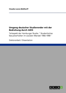 Umgang deutscher Studierender mit der Bedrohung durch AIDS: Teilaspekt der Hamburger Studie: ” Studentisches Sexualverhalten im sozialen Wandel 1966-1996″