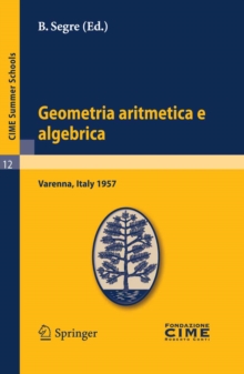Image for Geometria aritmetica e algebrica: Lectures given at a Summer School of the Centro Internazionale Matematico Estivo (C.I.M.E.) held in Varenna (Como), Italy, May 21.30, 1957