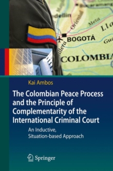 Image for The Colombian peace process and the principle of complementarity of the International Criminal court  : an inductive, situation-based approach