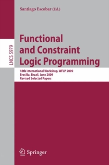 Image for Functional and Constraint Logic Programming : 18th International Workshop, WFLP 2009, Brasilia, Brazil, June 28, 2009, Revised Selected Papers