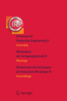 Image for Dictionary of Production Engineering/Worterbuch der Fertigungstechnik/Dictionnaire des Techniques de Production Mechanique Vol IV: Assembly/Montage/Assemblage