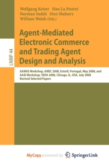 Image for Agent-Mediated Electronic Commerce and Trading Agent Design and Analysis : AAMAS Workshop, AMEC 2008, Estoril, Portugal, May 12-16, 2008, and AAAI Workshop, TADA 2008, Chicago, IL, USA, July 14, 208, 