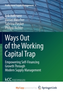 Image for Ways Out of the Working Capital Trap : Empowering Self-Financing Growth Through Modern Supply Management