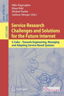 Image for Service research challenges and solutions for the future Internet  : S-Cube - towards engineering, managing and adapting service-based systems
