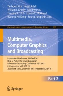 Image for Multimedia, Computer Graphics and Broadcasting, Part II: International Conference, MulGraB 2011, Held as Part of the Future Generation Information Technology Conference, FGIT 2011, in Conjunction with GDC 2011, Jeju Island, Korea, December 8-10, 2011. Proceedings, Part II