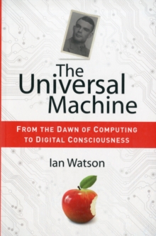 Image for The Universal Machine : From the Dawn of Computing to Digital Consciousness