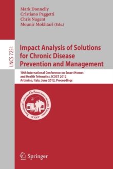 Image for Impact Analysis of Solutions for Chronic Disease Prevention and Management : 10th International Conference on Smart Homes and Health Telematics, ICOST 2012, Artimino, Tuscany, Italy, June 12-15, Proce