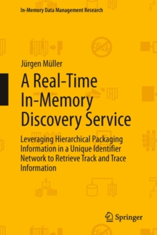 Image for A Real-Time In-Memory Discovery Service: Leveraging Hierarchical Packaging Information in a Unique Identifier Network to Retrieve Track and Trace Information