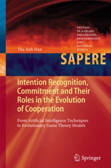Image for Intention Recognition, Commitment and Their Roles in the Evolution of Cooperation: From Artificial Intelligence Techniques to Evolutionary Game Theory Models