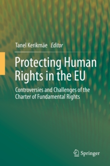 Image for Protecting human rights in the EU: controversies and challenges of the Charter of Fundamental Rights
