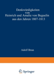 Image for Denkwurdigkeiten von Heinrich und Amalie von Beguelin aus den Jahren 1807–1813 nebst Briefen von Gneisenau und Hardenberg