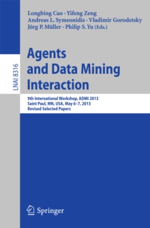 Image for Agents and data mining interaction: 9th International Workshop, ADMI 2013, Saint Paul, MN, USA, May 6-7, 2013, revised selected papers