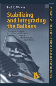 Image for Stabilizing and Integrating the Balkans: Economic Analysis of the Stability Pact, EU Reforms and International Organizations