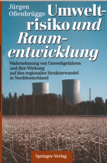 Image for Umweltrisiko Und Raumentwicklung: Wahrnehmung Von Umweltgefahren Und Ihre Wirkung Auf Den Regionalen Strukturwandel in Norddeutschland