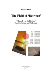 The Field of ‘Between’: Volume 1 – At the Limits of Cognitive Science and Philosophy