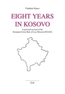 Eight Years in Kosovo: A Personal Account of the European Union Rule of Law Mission (Eulex)