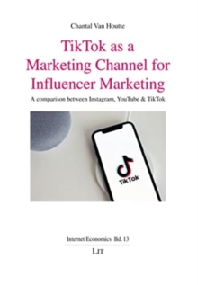 Tiktok as a Marketing Channel for Influencer Marketing: A Comparison Between Instagram, Youtube & Tiktok