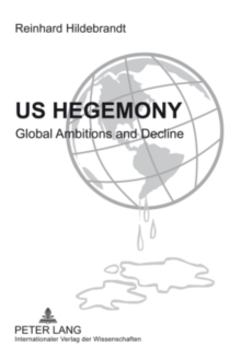 Image for US Hegemony: Global Ambitions and Decline- Emergence of the Interregional Asian Triangle and the Relegation of the US as a Hegemonic Power. The Reorientation of Europe