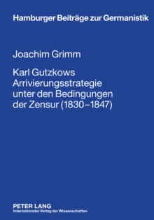 Image for Karl Gutzkows Arrivierungsstrategie unter den Bedingungen der Zensur (1830-1847)